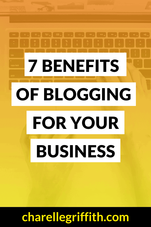 7 Benefits Of Blogging For Your Business - Charelle Griffith